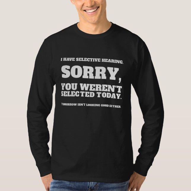 I Have Selective Hearing, You Weren't Selected_1 T Shirt (Framsida)