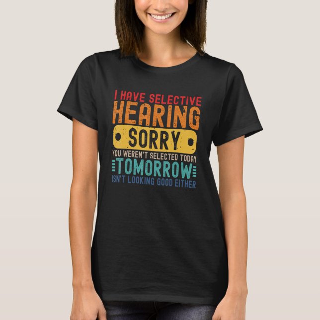 I Have Selective Hearing You Weren't Selected Toda T Shirt (Framsida)