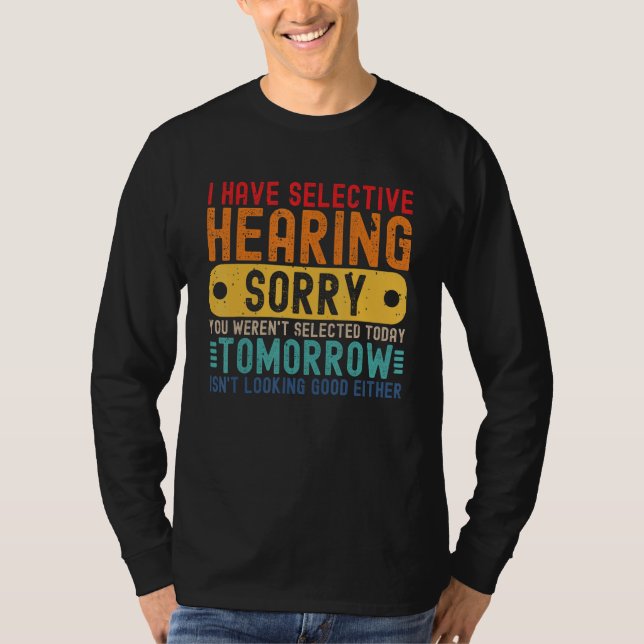 I Have Selective Hearing You Weren't Selected Toda T Shirt (Framsida)