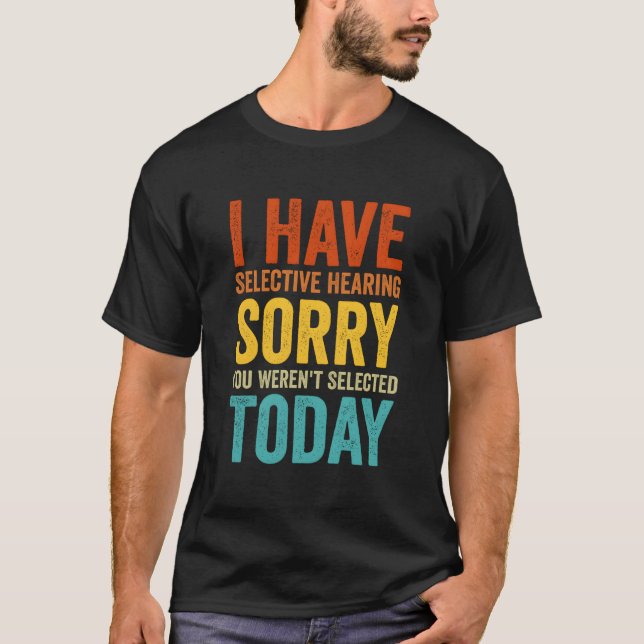 I Have Selective Hearing You Weren'T Selected Toda T Shirt (Framsida)