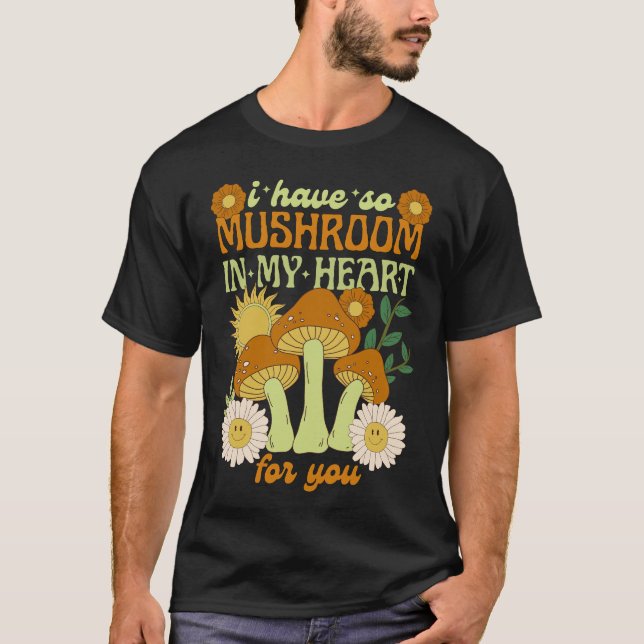 I Have So Mushroom in My Heart For You  T Shirt (Framsida)