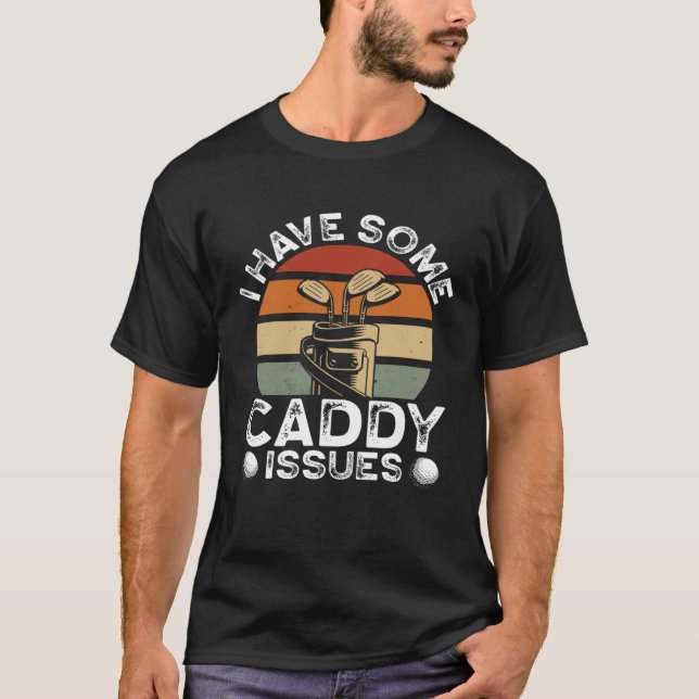 I Have Some Caddy Issues Golfing  Golf Player T Shirt (Framsida)