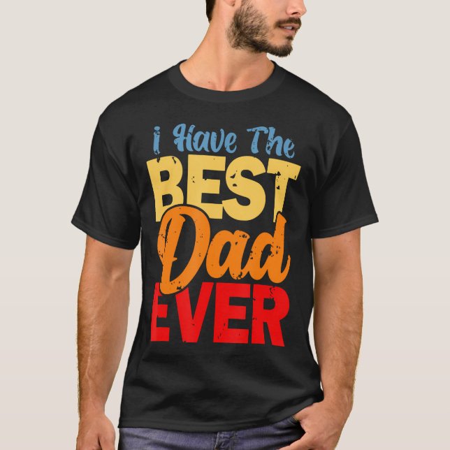 I Have The Best Dad Ever Happy Best Dad T Shirt (Framsida)