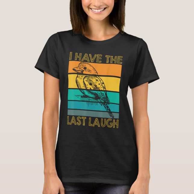 I Have The Last Laugh Kookaburra Bird T Shirt (Framsida)