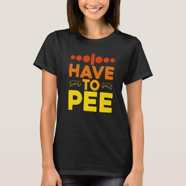 I Have To Pee - Premium T Shirt (Framsida)