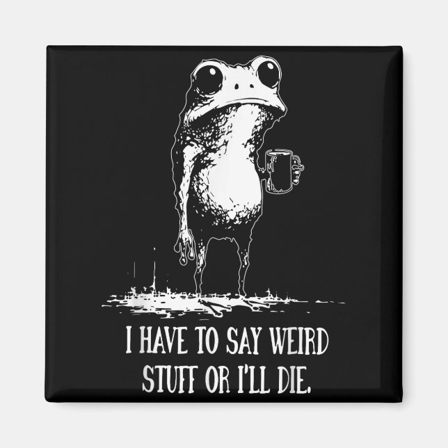 I Have To Say Weird Stuff Or I'll Die Funny Frog M Magnet (Framsidan)