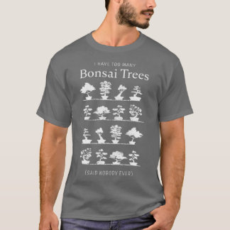 I have too many Bonsai Trees Funny Gift (2) T Shirt