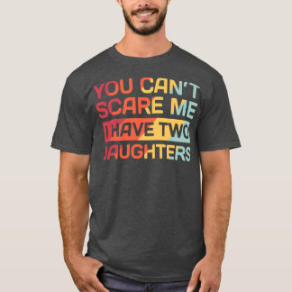 I Have Two Daughters Funny Dad Gift T Shirt