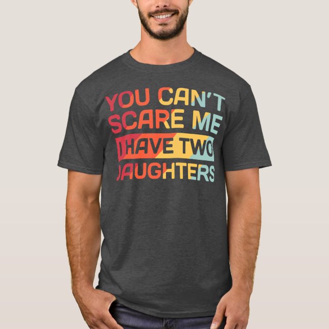 I Have Two Daughters Funny Dad Gift  T Shirt (Framsida)