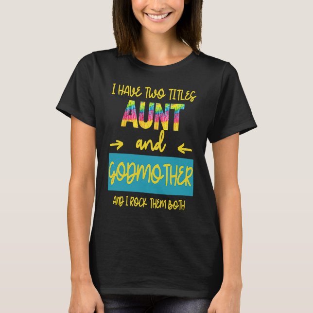 I Have Two Titles Aunt And Godmother I Rock Them B T Shirt (Framsida)