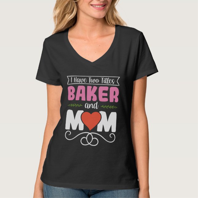 I Have Two Titles Baker And Mom Baking Mama Mother T Shirt (Framsida)