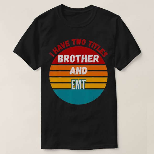 I Have Two Titles Brother And Emt  T Shirt (Design framsida)