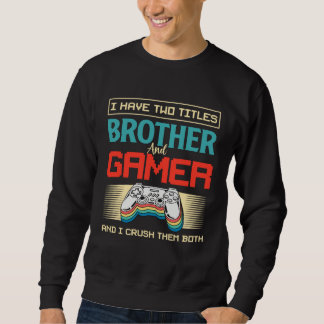 I Have Two Titles Brother And Gamer And I Crush Th Lång Ärmad Tröja