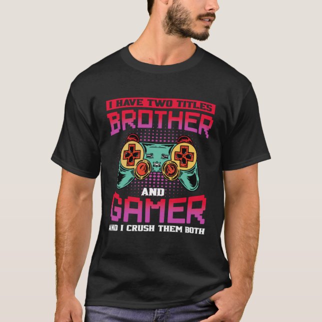 I Have Two Titles Brother And Gamer And I Crush Th T Shirt (Framsida)