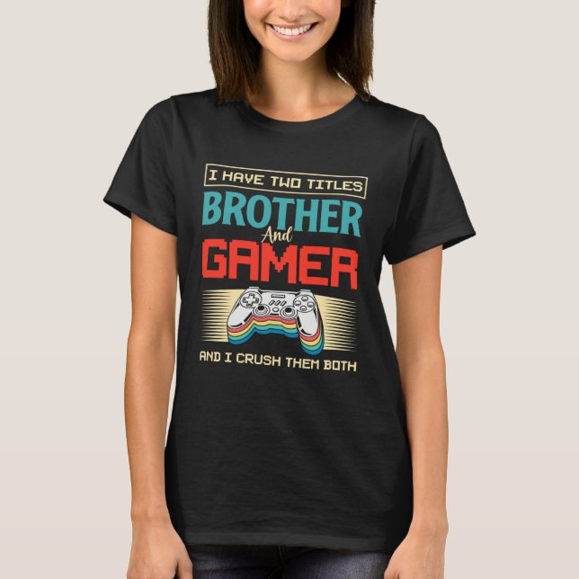 I Have Two Titles Brother And Gamer And I Crush Th T Shirt (Framsida)