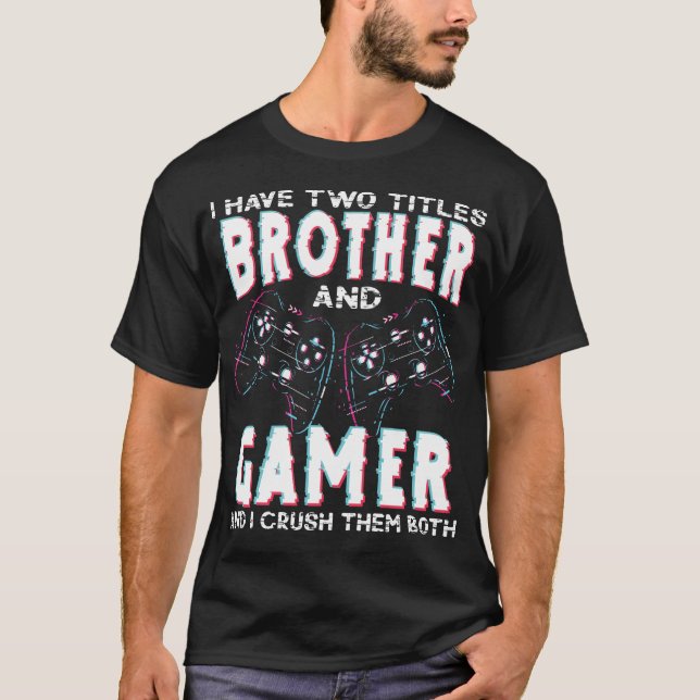 I Have Two Titles Brother and Gamer – Funny Gaming T Shirt (Framsida)