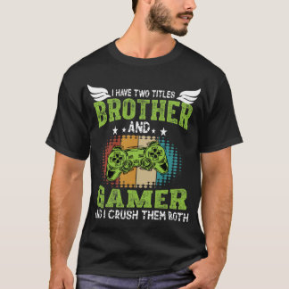 I Have Two Titles Brother and Gamer Funny Gaming   T Shirt