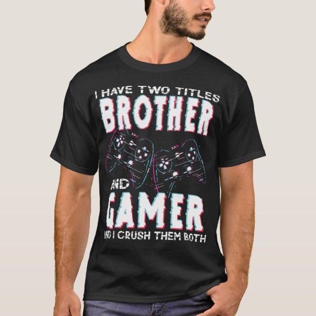 I Have Two Titles Brother and Gamer Funny Gaming T Shirt (Framsida)