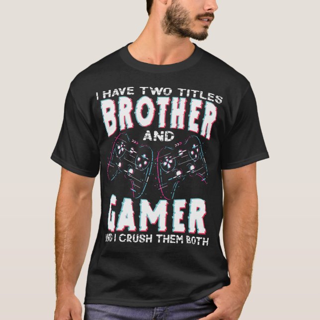 I Have Two Titles Brother and Gamer Funny Gaming T Shirt (Framsida)