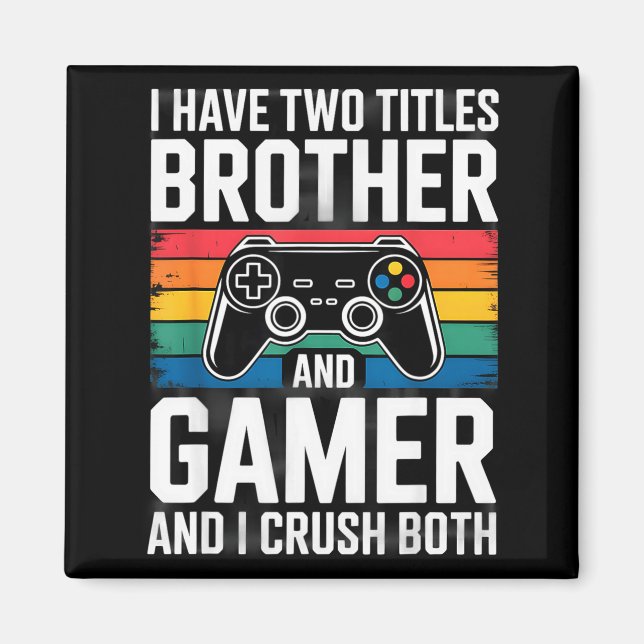 I Have Two Titles Brother And Gamer I Crush Both  Magnet (Framsidan)