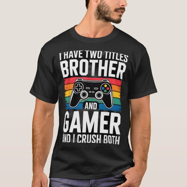 I Have Two Titles Brother And Gamer I Crush Both  T Shirt (Framsida)