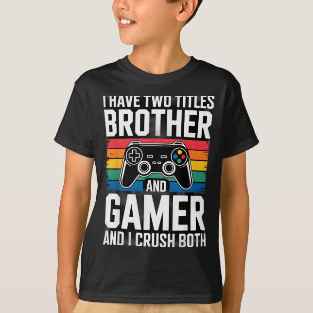 I Have Two Titles Brother And Gamer I Crush Both  T Shirt (Framsida)