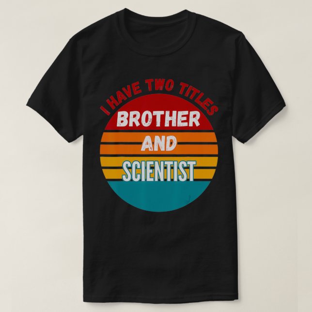 I Have Two Titles Brother And Scientist  T Shirt (Design framsida)