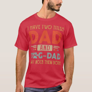 I Have Two Titles Dad And Dog Dad And I Rock Them  T Shirt
