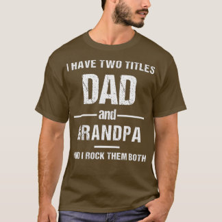 I have Two Titles Dad and Grandpa Funny father's d T Shirt