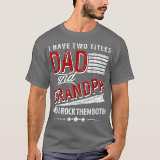 I Have Two Titles Dad And Grandpa Funny Father's D T Shirt