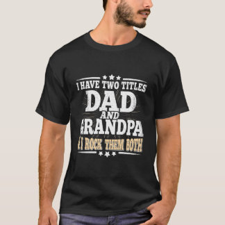 I Have Two Titles Dad And Grandpa Grandfather Fath T Shirt