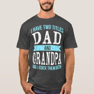 I Have Two Titles Dad & Grandpa Father Grandfather T Shirt