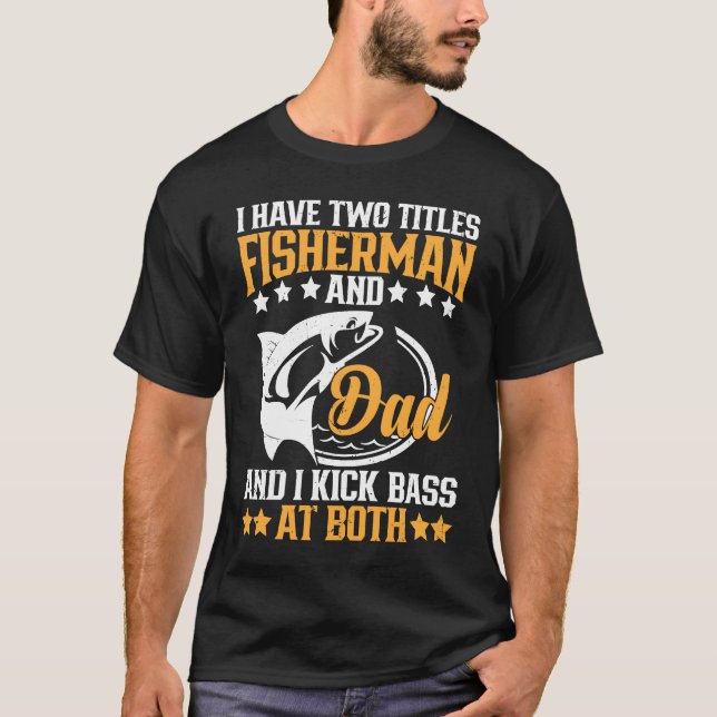 I Have Two Titles Fisherman Dad Bass Fishing Fathe T Shirt (Framsida)