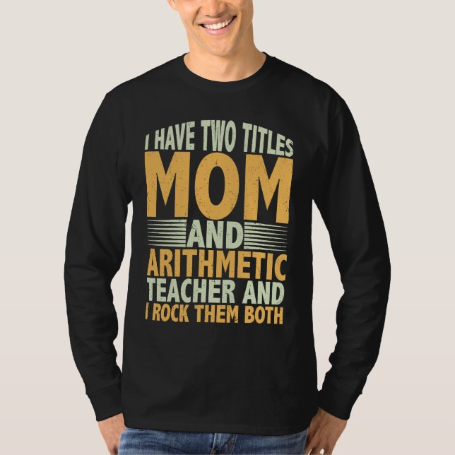 I have two titles mom and arithmetic teacher math  t shirt (Framsida)