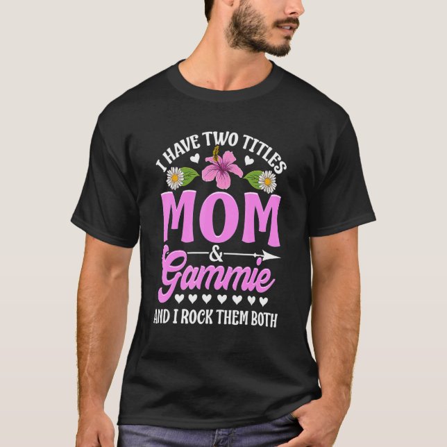 I Have Two Titles Mom And Gammie Cute Mothers Day_ T Shirt (Framsida)