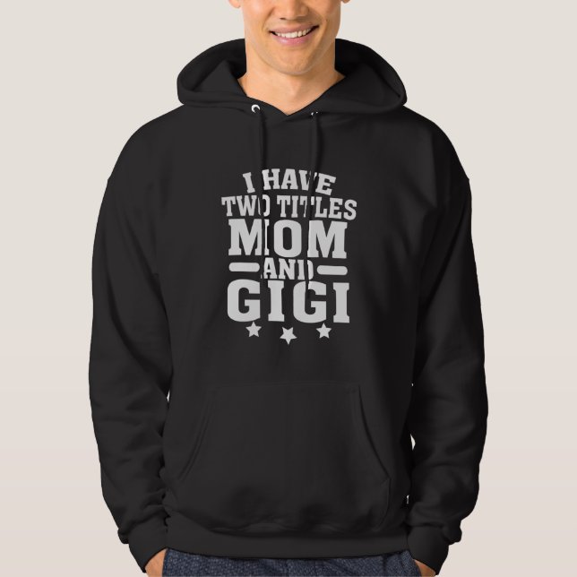 I Have Two Titles Mom and Gigi Mothers Day Humor Hoodie (Framsida)
