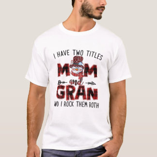 I Have Two Titles Mom And Gran Snowman Christmas T Shirt