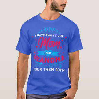 I Have Two Titles Mom And Grandma Mommy Mothers Da T Shirt