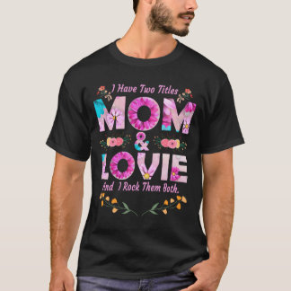 I Have Two Titles Mom And Lovie Flowers Mother'S D T Shirt