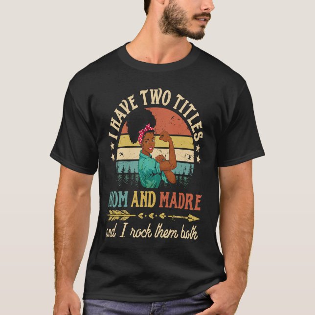 I Have Two Titles Mom And Madre African Women Blac T Shirt (Framsida)