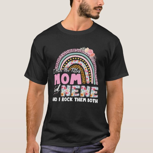 I Have Two Titles Mom And Nene Mother s Day Rainbo T Shirt (Framsida)