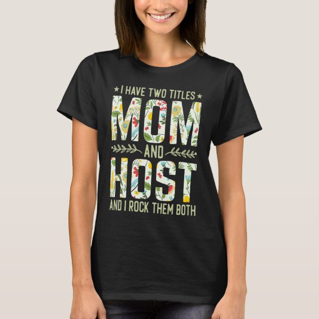 I Have Two Titles Mom & Host   Mother's Day T Shirt (Framsida)