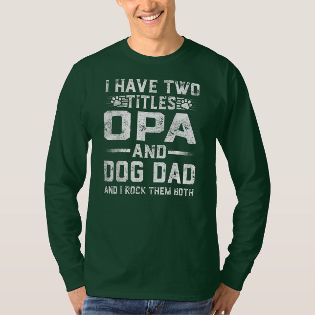 I Have Two Titles Opa And Dog Dad Family Father's T Shirt (Framsida)