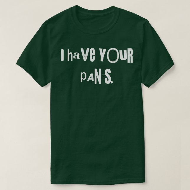 I Have Your Pants Tee Funny Quote Meme Men,Women  (Design framsida)
