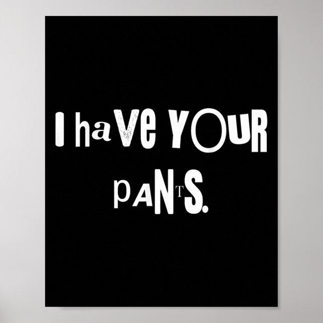 I Have Your Pants Tee Funny Quote Meme Men,women  Poster (Framsidan)
