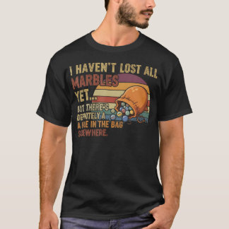 I Haven'T Lost All My Marbles Funny Mental Health T Shirt