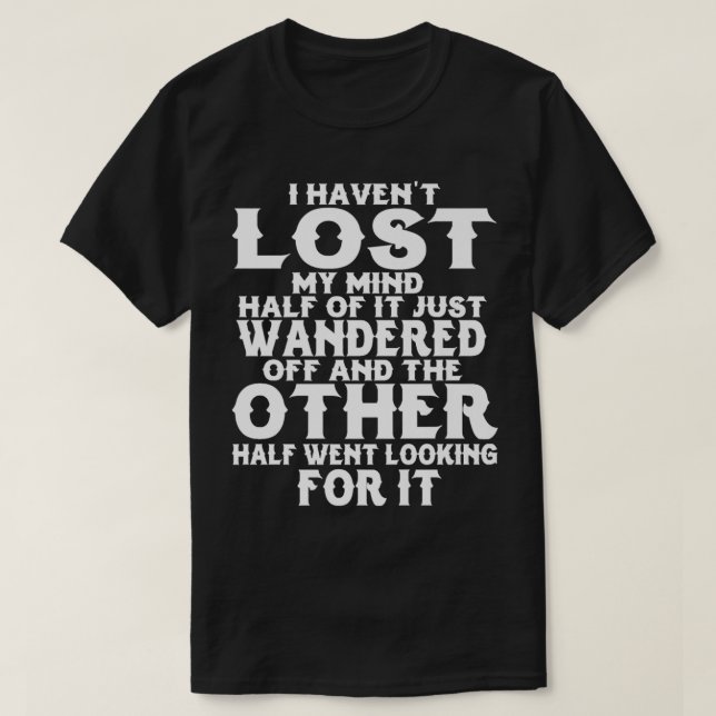 I Havenu2019t Lost My Mind Half Of It Just Wandere T Shirt (Design framsida)