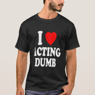 I He Love Acting Dumb Class Clown Prankster T Shirt