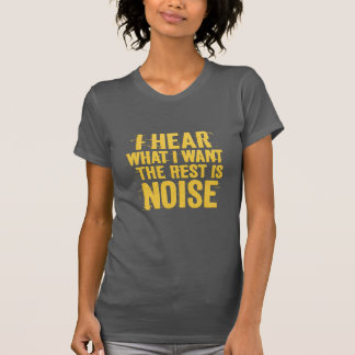 I Hear What I Want – The Rest Is Noise Text Design T Shirt