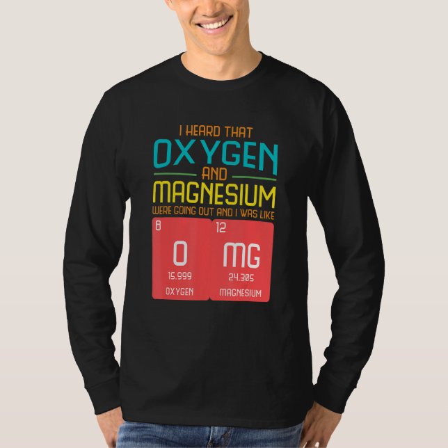 I Heard That Oxygen And Magnesium Were Going Out T Shirt (Framsida)